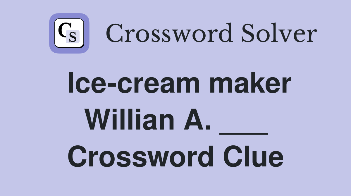 Ice cream maker Willian A. Crossword Clue Answers Crossword Solver